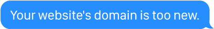 Your website's domain is too new.